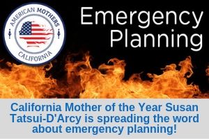 California Mother of the Year Susan Tatsui-D'Arcy is spreading the word about emergency planning!